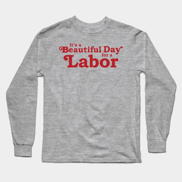 It's a Beautiful Day for a Labor Long Sleeve T-Shirt by midwifesmarket